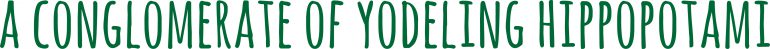 A Conglomerate of Yodelling Hippopotami - A blog by Katharine Robert Welby